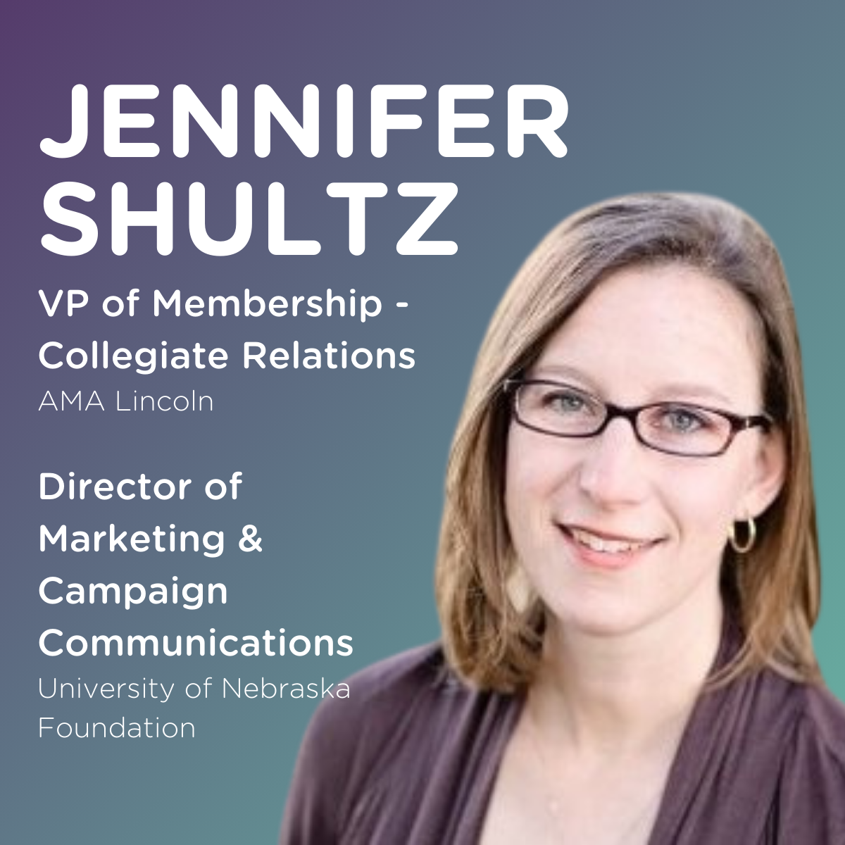 Image of Jennifer Shultz with the text "Jennifer Shultz", "VP of Membership - Collegiate Relations, AMA Lincoln" and "Director of Marketing and Campaign Communications, University of Nebraska Foundation"