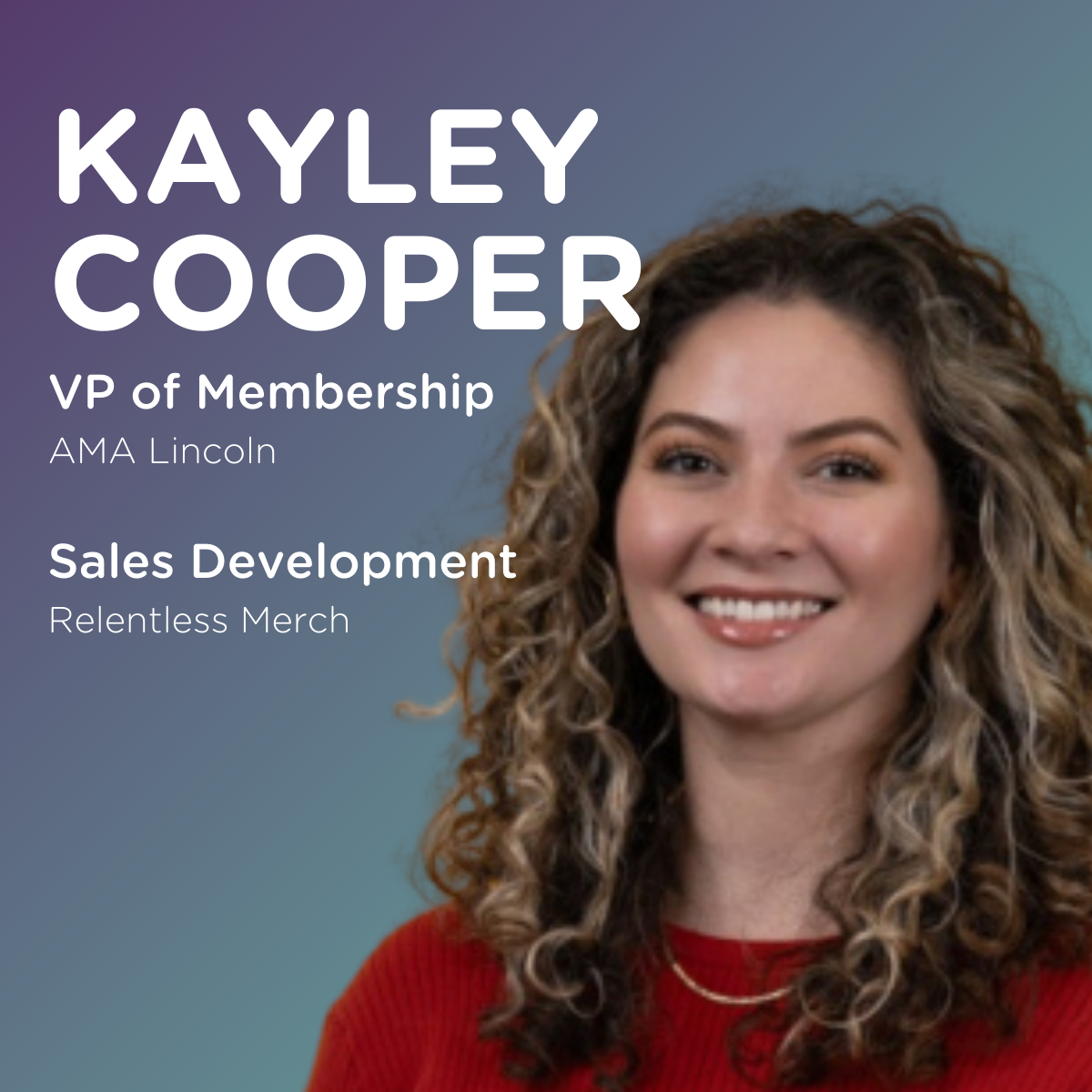 Image of Kayley Cooper with the text "Kayley Cooper", "VP of Membership, AMA Lincoln" and "Sales Development, Relentless Merch"